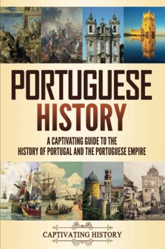 Portuguese History: A Captivating Guide to the History of Portugal and the Portuguese Empire (History of European Countries)