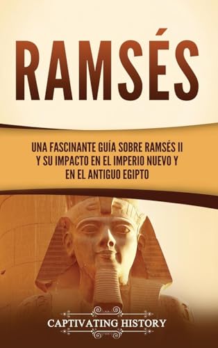 Ramsés: Una fascinante guía sobre Ramsés II y su impacto en el Imperio Nuevo y en el Antiguo Egipto von Captivating History