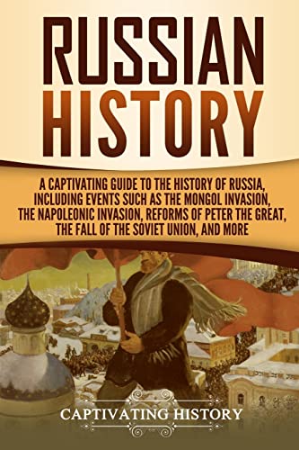 Russian History: A Captivating Guide to the History of Russia, Including Events Such as the Mongol Invasion, the Napoleonic Invasion, Reforms of Peter ... Union, and More (Exploring Russia's Past) von CREATESPACE