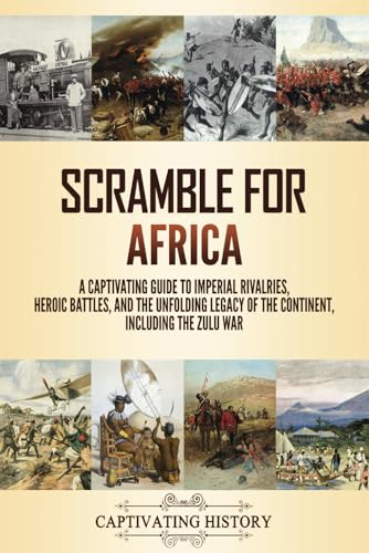Scramble for Africa: A Captivating Guide to Imperial Rivalries, Heroic Battles, and the Unfolding Legacy of the Continent, Including the Zulu War (Exploring Africa’s Past) von Captivating History