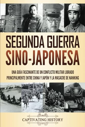 Segunda Guerra Sino-Japonesa: Una guía fascinante de un conflicto militar librado principalmente entre China y Japón y la masacre de Nanking (Historia Militar) von Captivating History