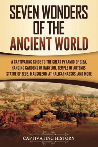 Seven Wonders of the Ancient World: A Captivating Guide to the Great Pyramid of Giza, Hanging Gardens of Babylon, Temple of Artemis, Statue of Zeus, ... and More (Exploring Ancient History) von Captivating History