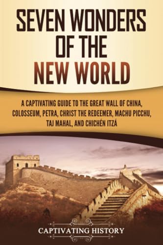 Seven Wonders of the New World: A Captivating Guide to the Great Wall of China, Colosseum, Petra, Christ the Redeemer, Machu Picchu, Taj Mahal, and Chichén Itzá Seven Wonders of the New World: A Captivating Guide to the Great Wall of China, Colosseum, Petra, Christ the Redeemer, Machu Picchu, Taj Mahal, and Chichén Itzá von Captivating History