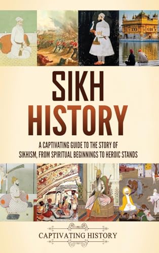 Sikh History: A Captivating Guide to the Story of Sikhism, From Spiritual Beginnings to Heroic Stands von Captivating History