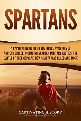 Spartans: A Captivating Guide to the Fierce Warriors of Ancient Greece, Including Spartan Military Tactics, the Battle of Thermopylae, How Sparta Was Ruled, and More (Ancient Greek History) von Independently Published