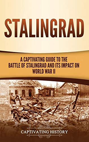 Stalingrad: A Captivating Guide to the Battle of Stalingrad and Its Impact on World War II von Captivating History