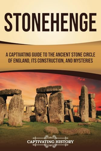 Stonehenge: A Captivating Guide to the Ancient Stone Circle of England, its Construction, and Mysteries (Exploring England's Past) von Captivating History