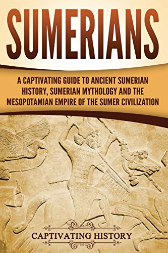 Sumerians: A Captivating Guide to Ancient Sumerian History, Sumerian Mythology and the Mesopotamian Empire of the Sumer Civilization (Exploring Mesopotamia) von CREATESPACE