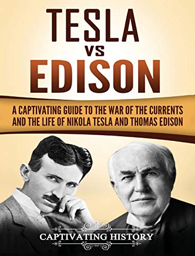 Tesla Vs Edison: A Captivating Guide to the War of the Currents and the Life of Nikola Tesla and Thomas Edison von Captivating History