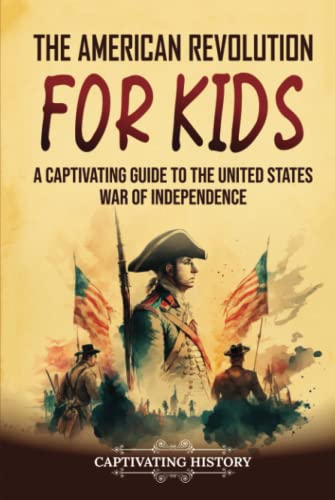 The American Revolution for Kids: A Captivating Guide to the United States War of Independence (History for Children)