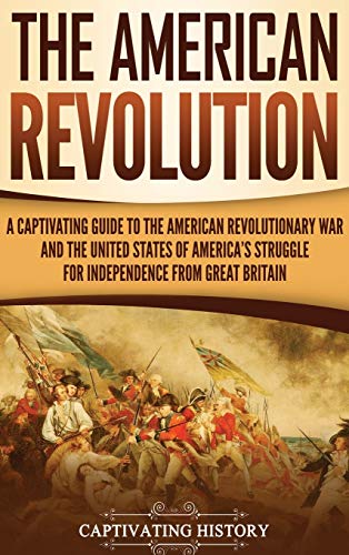 The American Revolution: A Captivating Guide to the American Revolutionary War and the United States of America's Struggle for Independence from Great Britain von Captivating History