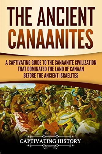 The Ancient Canaanites: A Captivating Guide to the Canaanite Civilization that Dominated the Land of Canaan Before the Ancient Israelites (Captivating History) von CREATESPACE