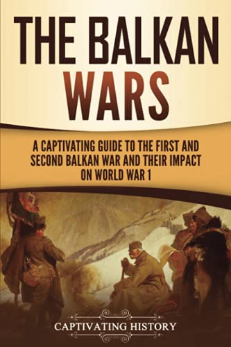 The Balkan Wars: A Captivating Guide to the First and Second Balkan War and Their Impact on World War I (European Military History) von Captivating History