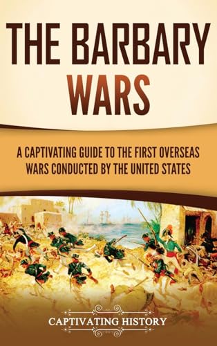 The Barbary Wars: A Captivating Guide to the First Overseas Wars Conducted by the United States von Captivating History