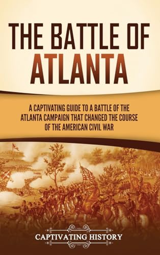 The Battle of Atlanta: A Captivating Guide to a Battle of the Atlanta Campaign That Changed the Course of the American Civil War von Captivating History