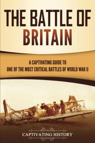 The Battle of Britain: A Captivating Guide to One of the Most Critical Battles of World War II (European Military History)