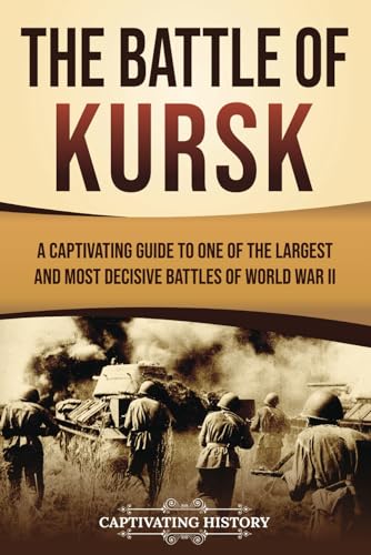 The Battle of Kursk: A Captivating Guide to One of the Largest and Most Decisive Battles of World War II (The Second World War) von Captivating History