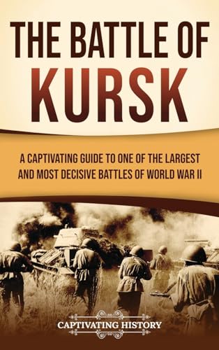 The Battle of Kursk: A Captivating Guide to One of the Largest and Most Decisive Battles of World War II The Battle of Kursk: A Captivating Guide to One of the Largest and Most Decisive Battles of World War II von Captivating History