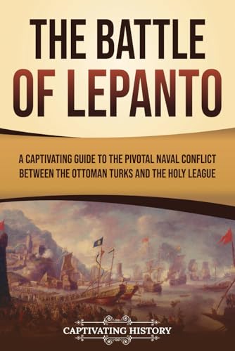 The Battle of Lepanto: A Captivating Guide to the Pivotal Naval Conflict between the Ottoman Turks and the Holy League (European Military History) von Captivating History