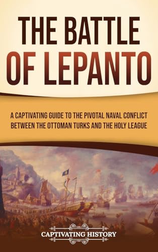 The Battle of Lepanto: A Captivating Guide to the Pivotal Naval Conflict between the Ottoman Turks and the Holy League von Captivating History