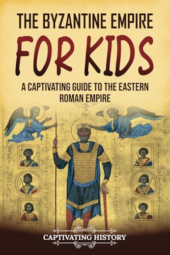 The Byzantine Empire for Kids: A Captivating Guide to the Eastern Roman Empire (History for Children)
