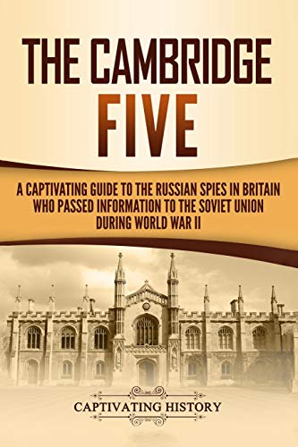 The Cambridge Five: A Captivating Guide to the Russian Spies in Britain Who Passed Information to the Soviet Union During World War II (Exploring Russia's Past) von Independently Published