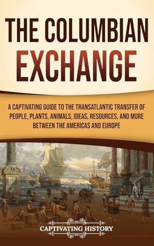 The Columbian Exchange: A Captivating Guide to the Transatlantic Transfer of People, Plants, Animals, Ideas, Resources, and More Between the Americas and Europe von Captivating History
