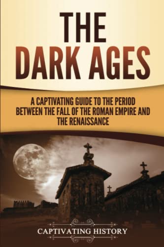 The Dark Ages: A Captivating Guide to the Period Between the Fall of the Roman Empire and the Renaissance (The Medieval Period) von Ch Publications