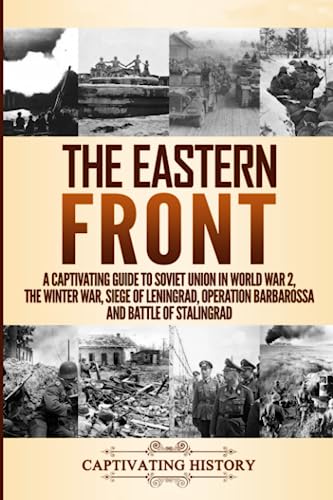 The Eastern Front: A Captivating Guide to Soviet Union in World War 2, the Winter War, Siege of Leningrad, Operation Barbarossa and Battle of Stalingrad (Military History)