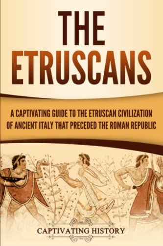 The Etruscans: A Captivating Guide to the Etruscan Civilization of Ancient Italy That Preceded the Roman Republic (Forgotten Civilizations) von Independently Published