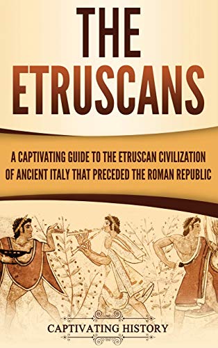 The Etruscans: A Captivating Guide to the Etruscan Civilization of Ancient Italy That Preceded the Roman Republic The Etruscans: A Captivating Guide to the Etruscan Civilization of Ancient Italy That Preceded the Roman Republic von Captivating History
