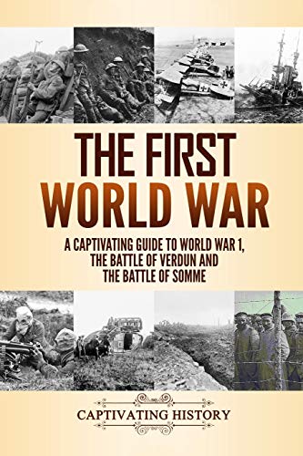 The First World War: A Captivating Guide to World War 1, The Battle of Verdun and the Battle of Somme (Military History) von Independently Published