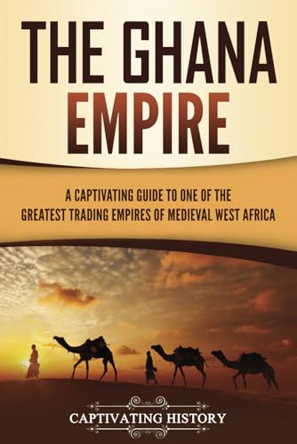 The Ghana Empire: A Captivating Guide to One of the Greatest Trading Empires of Medieval West Africa (Western Africa) von Captivating History