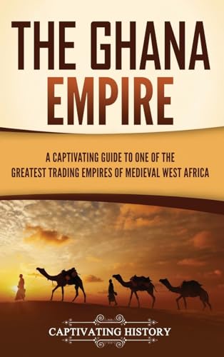The Ghana Empire: A Captivating Guide to One of the Greatest Trading Empires of Medieval West Africa von Captivating History