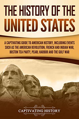 The History of the United States: A Captivating Guide to American History, Including Events Such as the American Revolution, French and Indian War, ... Pearl Harbor, and the Gulf War (U.S. History) von Independently Published