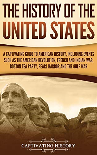 The History of the United States: A Captivating Guide to American History, Including Events Such as the American Revolution, French and Indian War, Boston Tea Party, Pearl Harbor, and the Gulf War von Captivating History
