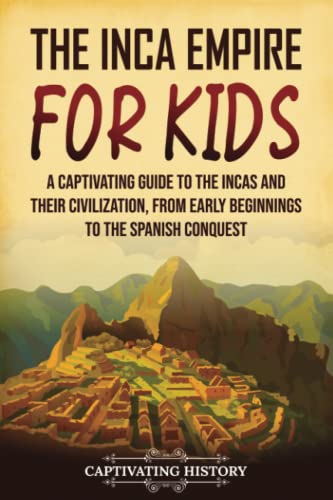 The Inca Empire for Kids: A Captivating Guide to the Incas and Their Civilization, from Early Beginnings to the Spanish Conquest (History for Children) von Captivating History
