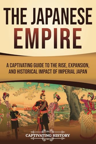 The Japanese Empire: A Captivating Guide to the Rise, Expansion, and Historical Impact of Imperial Japan (History of Asia) von Captivating History
