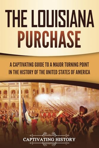 The Louisiana Purchase: A Captivating Guide to a Major Turning Point in the History of the United States of America von Captivating History