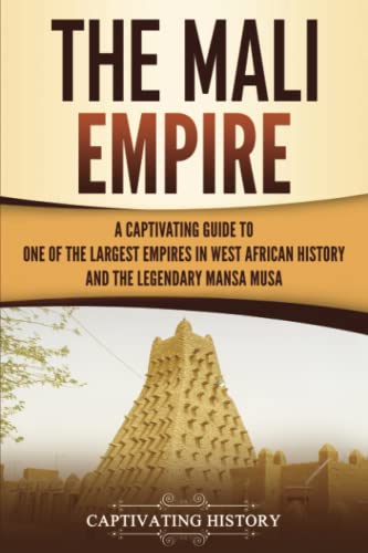 The Mali Empire: A Captivating Guide to One of the Largest Empires in West African History and the Legendary Mansa Musa (Western Africa)