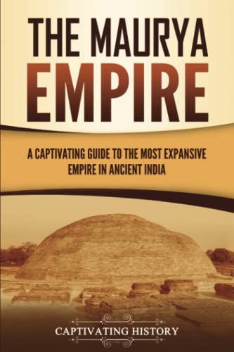 The Maurya Empire: A Captivating Guide to the Most Expansive Empire in Ancient India (Exploring India’s Past)