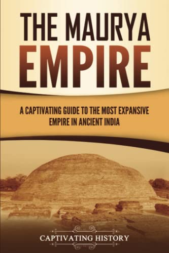 The Maurya Empire: A Captivating Guide to the Most Expansive Empire in Ancient India (Exploring India’s Past) The Maurya Empire: A Captivating Guide to the Most Expansive Empire in Ancient India (Exploring India’s Past)