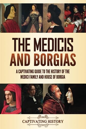 The Medicis and Borgias: A Captivating Guide to the History of the Medici Family and House of Borgia (Fascinating European History) von Captivating History