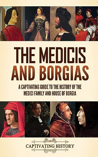 The Medicis and Borgias: A Captivating Guide to the History of the Medici Family and House of Borgia von Captivating History