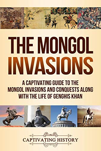 The Mongol Invasions: A Captivating Guide to the Mongol Invasions and Conquests along with the Life of Genghis Khan (Military History) von Captivating History