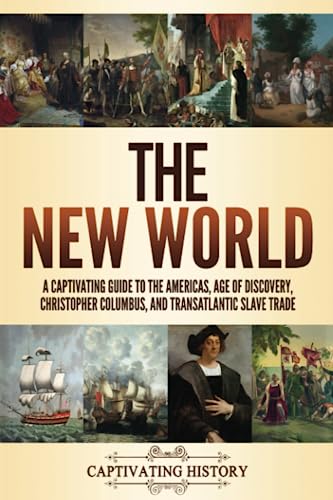The New World: A Captivating Guide to the Americas, Age of Discovery, Christopher Columbus, and Transatlantic Slave Trade (Exploring U.S. History) von Captivating History