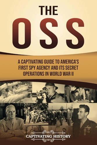 The OSS: A Captivating Guide to America's First Spy Agency and Its Secret Operations in World War II (U.S. Military History) von Captivating History