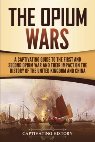 The Opium Wars: A Captivating Guide to the First and Second Opium War and Their Impact on the History of the United Kingdom and China (Asian Military History) von Captivating History