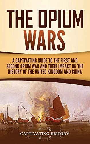 The Opium Wars: A Captivating Guide to the First and Second Opium War and Their Impact on the History of the United Kingdom and China von Captivating History