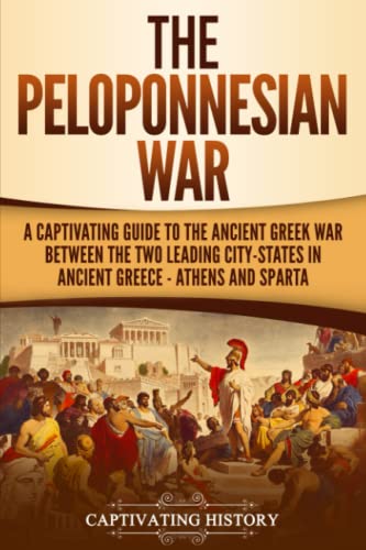 The Peloponnesian War: A Captivating Guide to the Ancient Greek War Between the Two Leading City-States in Ancient Greece — Athens and Sparta (Ancient Greek History) von Independently Published